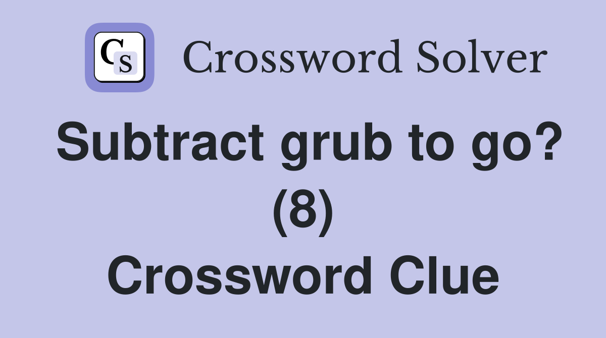 Subtract grub to go? (8) Crossword Clue