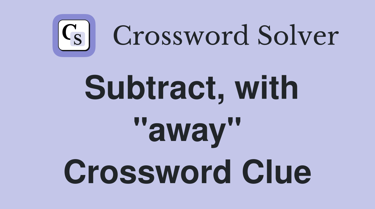 Subtract, with "away" Crossword Clue