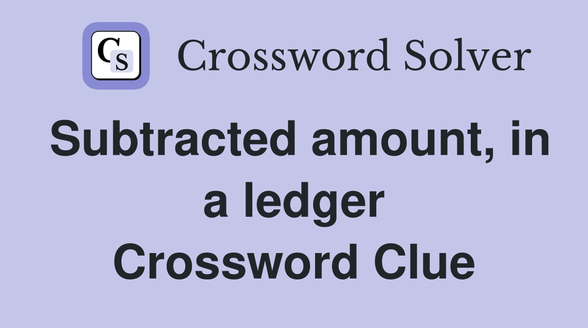 Subtracted amount, in a ledger Crossword Clue