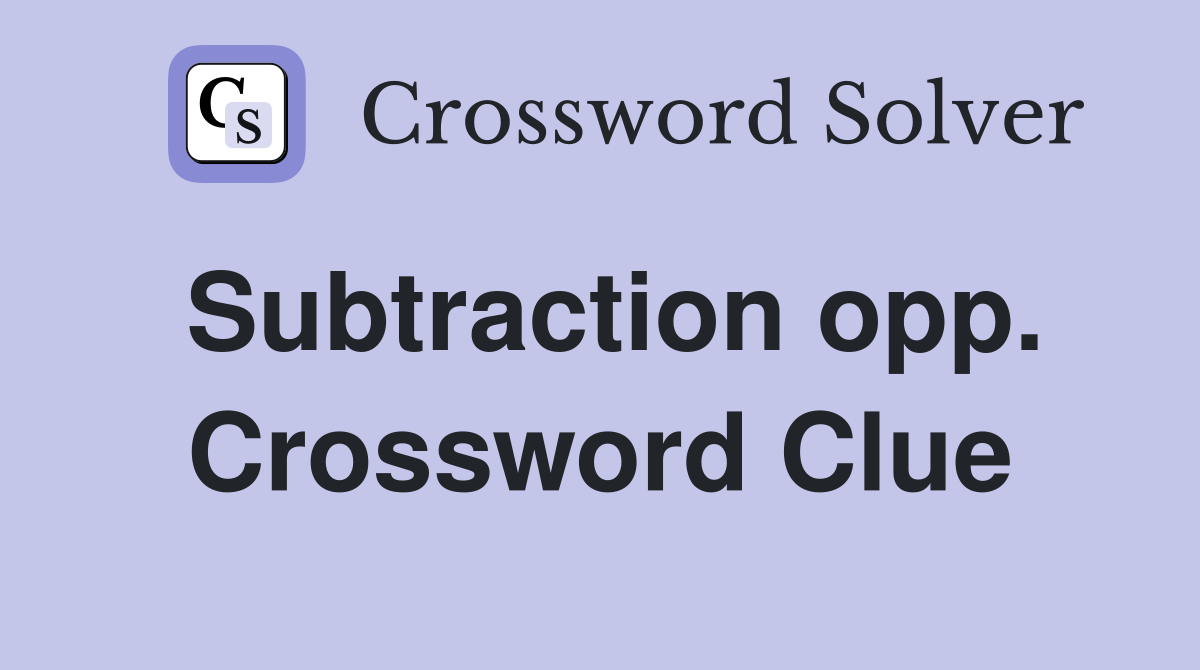 Subtraction opp. Crossword Clue