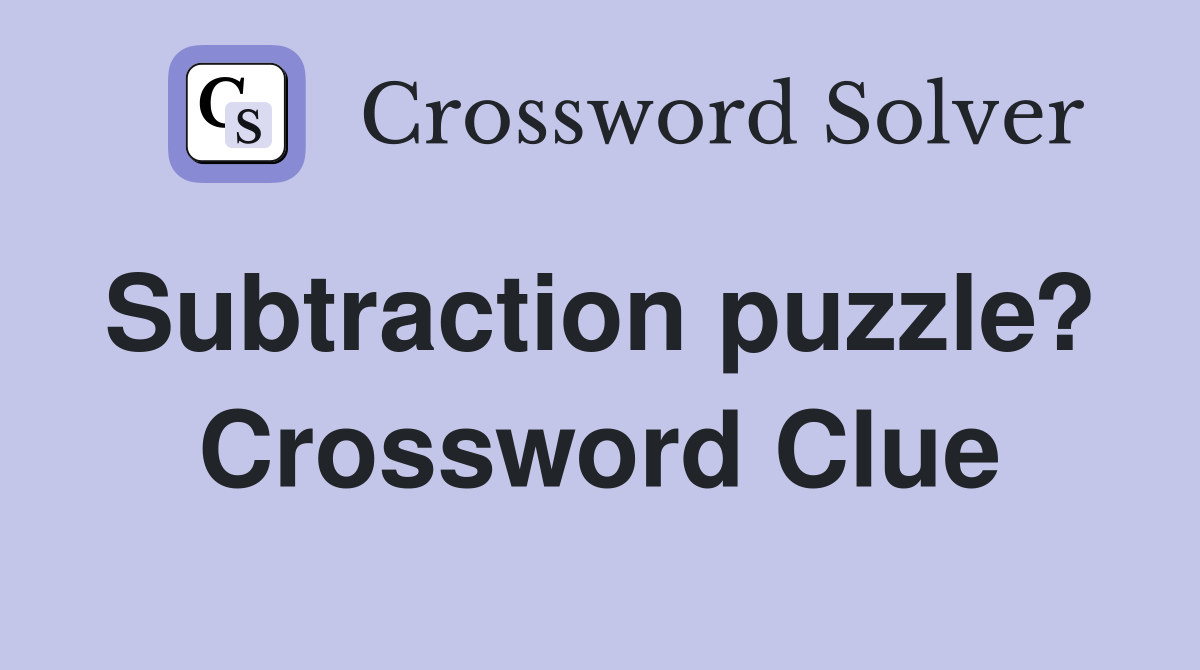 Subtraction puzzle?  Crossword Clue
