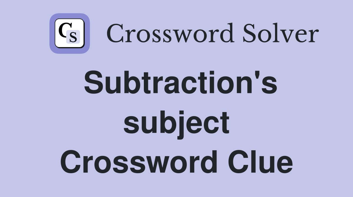 Subtraction's subject Crossword Clue