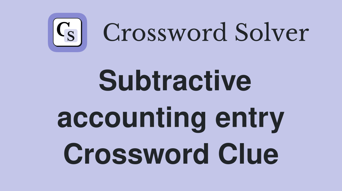 Subtractive accounting entry Crossword Clue