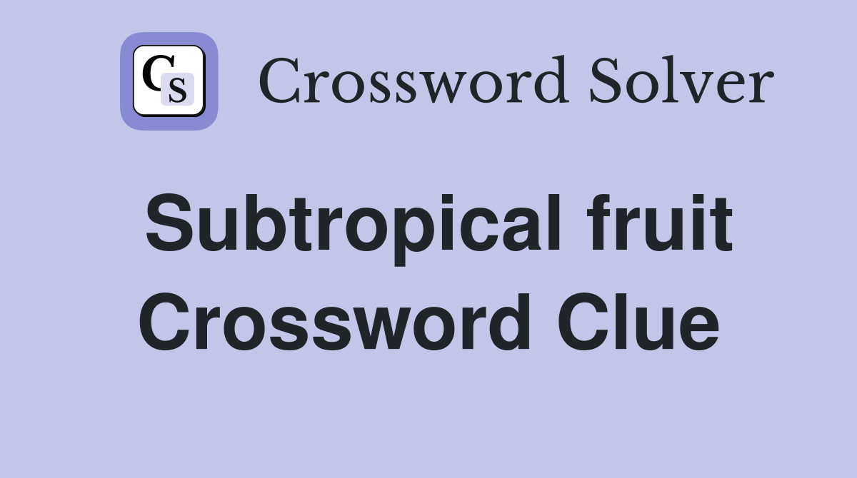 Subtropical fruit Crossword Clue