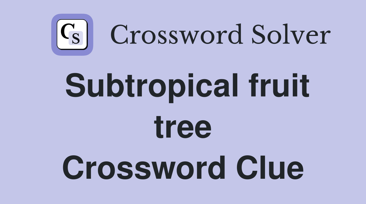 Subtropical fruit tree Crossword Clue