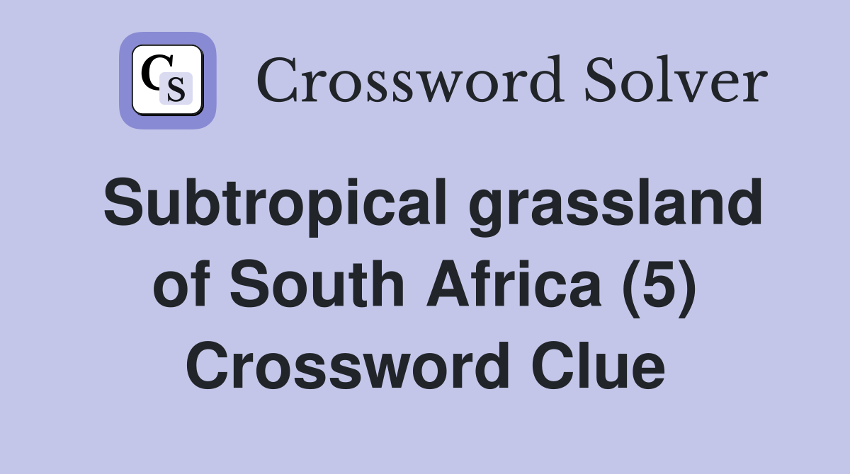 Subtropical grassland of South Africa (5) Crossword Clue