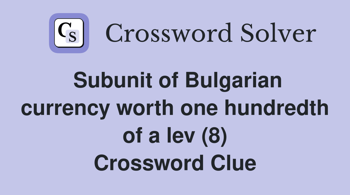 Subunit of Bulgarian currency worth one hundredth of a lev (8) Crossword Clue