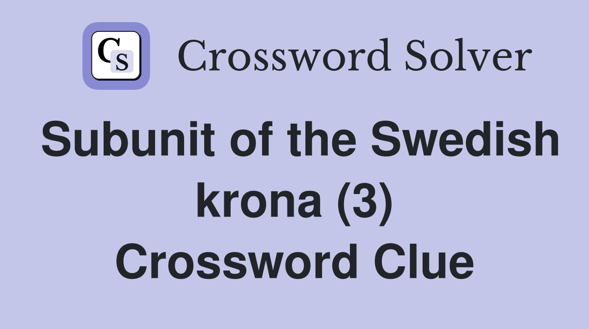 Subunit of the Swedish krona (3) Crossword Clue
