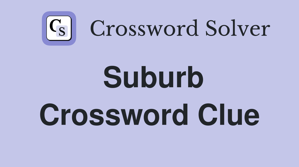 Suburb Crossword Clue