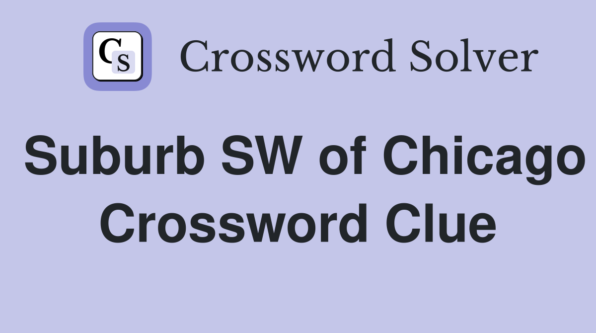 Suburb SW of Chicago Crossword Clue