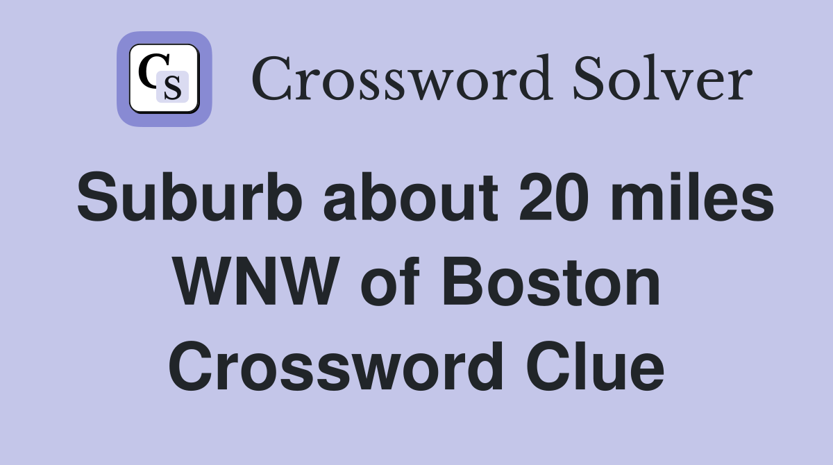 Suburb about 20 miles WNW of Boston Crossword Clue