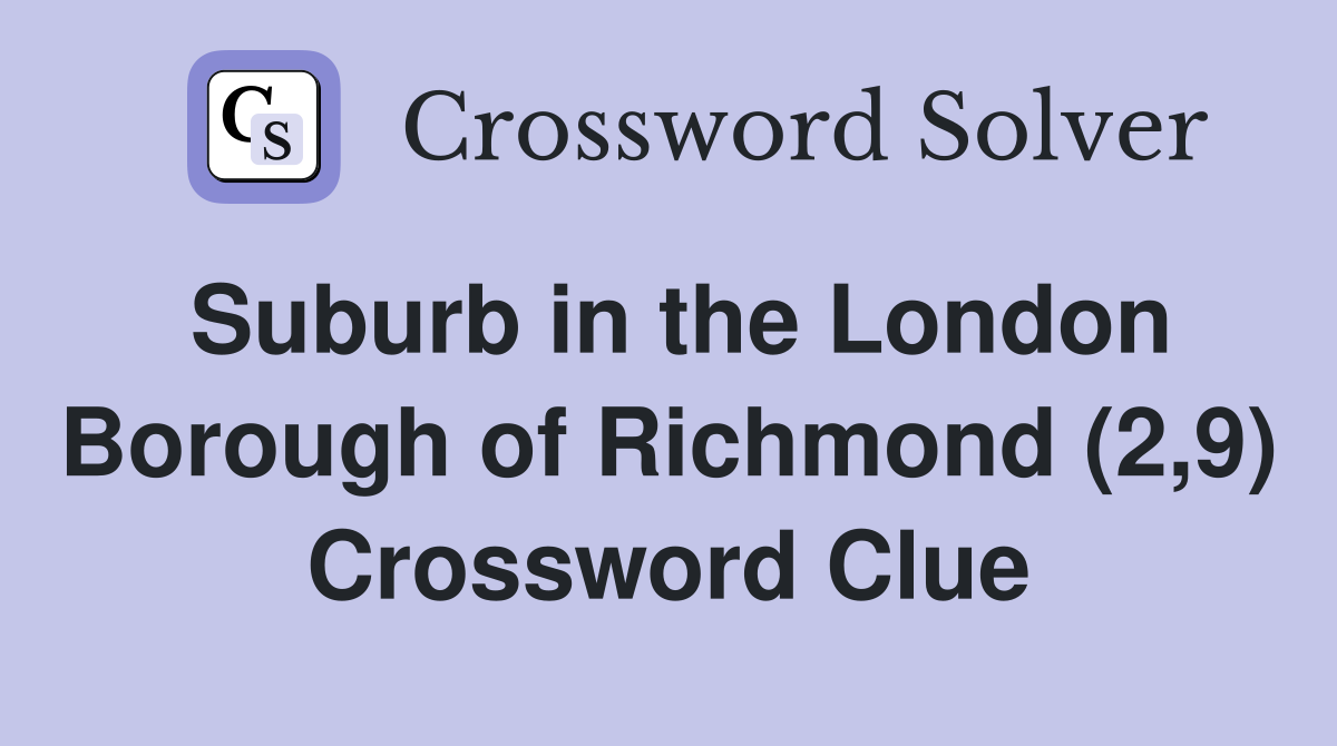Suburb in the London Borough of Richmond (2,9) Crossword Clue