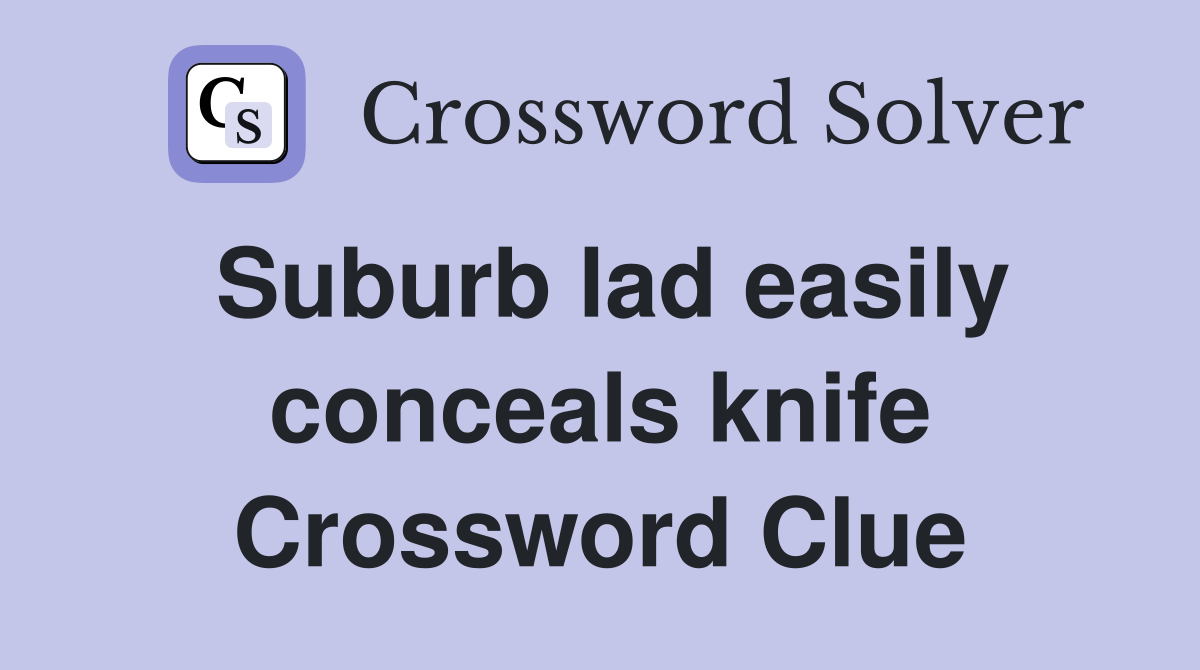 Suburb lad easily conceals knife Crossword Clue