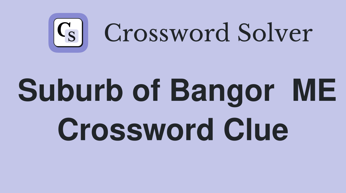 Suburb of Bangor  ME Crossword Clue