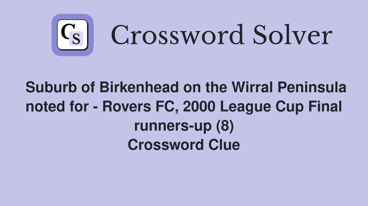 Suburb of Birkenhead on the Wirral Peninsula noted for - Rovers FC, 2000 League Cup Final runners-up (8) Crossword Clue