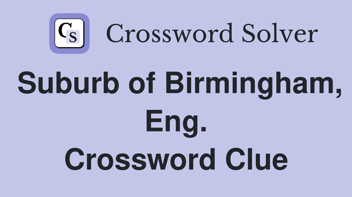 Suburb of Birmingham, Eng. Crossword Clue