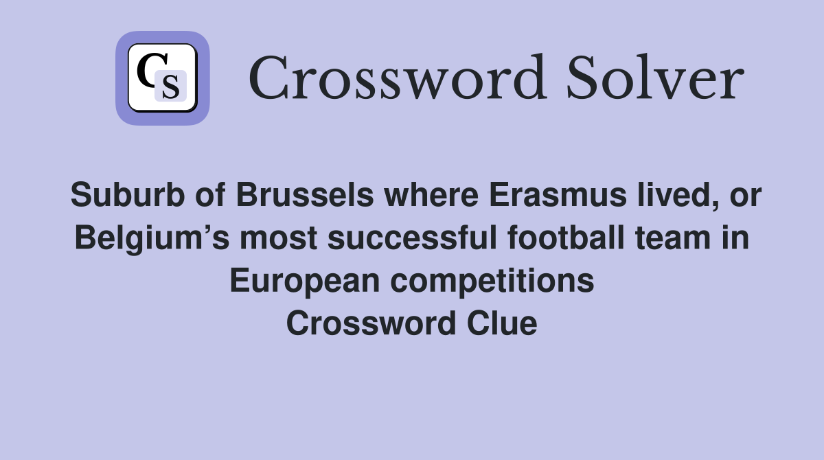 Suburb of Brussels where Erasmus lived, or Belgium’s most successful football team in European competitions Crossword Clue