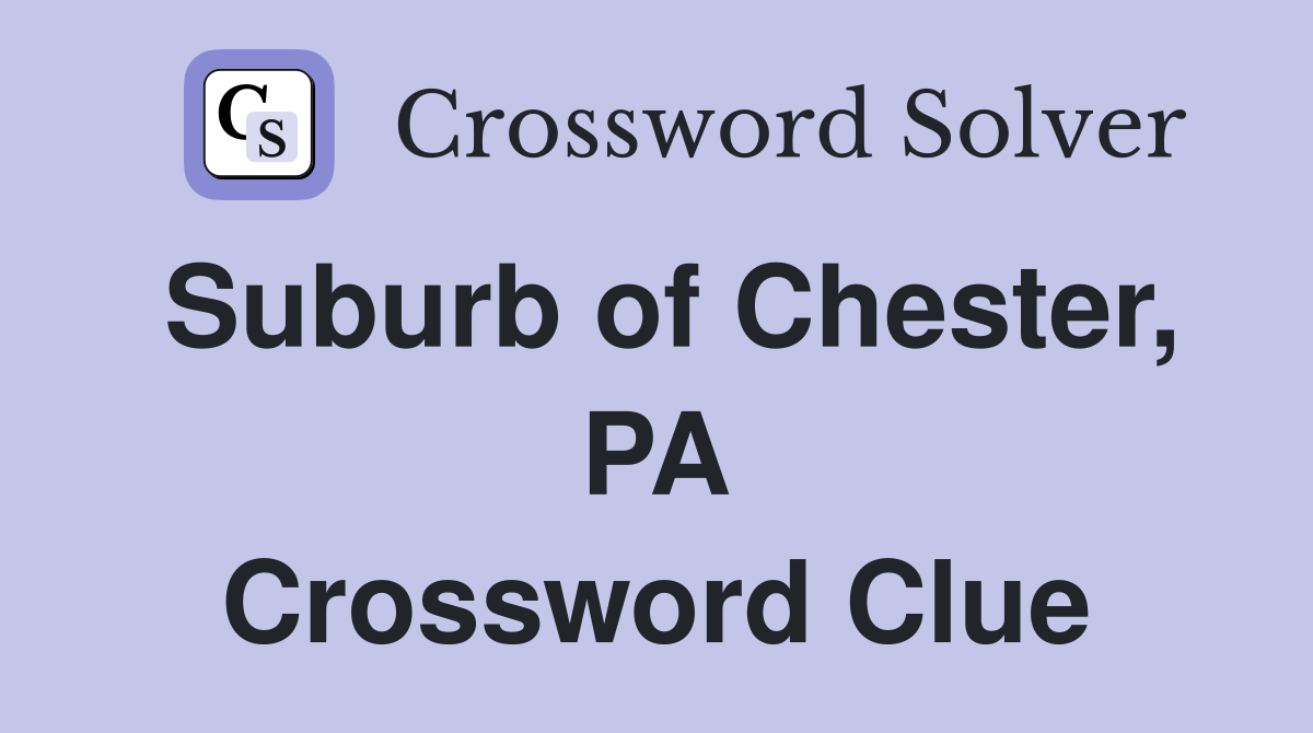 Suburb of Chester, PA Crossword Clue