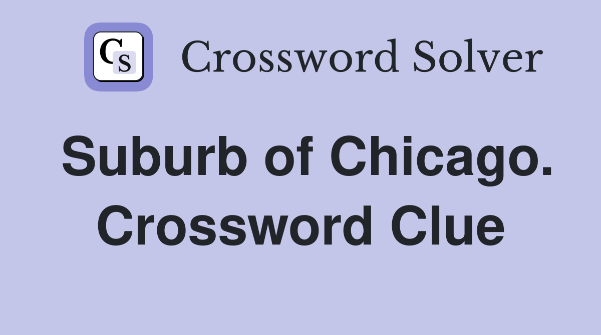 Suburb of Chicago. Crossword Clue
