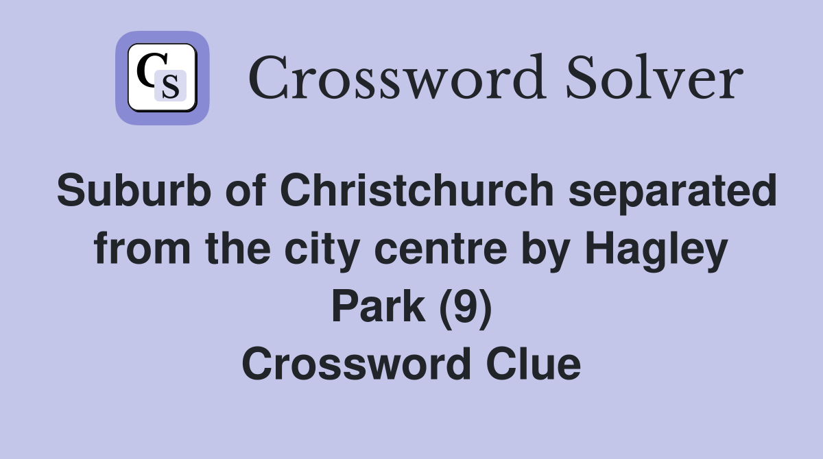 Suburb of Christchurch separated from the city centre by Hagley Park (9) Crossword Clue