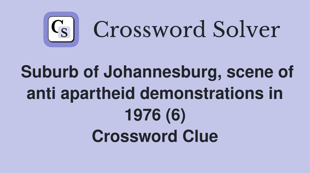 Suburb of Johannesburg, scene of anti apartheid demonstrations in 1976 (6) Crossword Clue