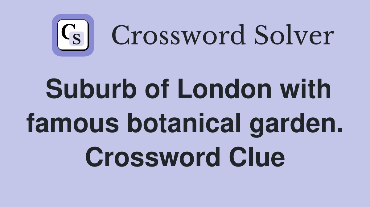 Suburb of London with famous botanical garden. Crossword Clue