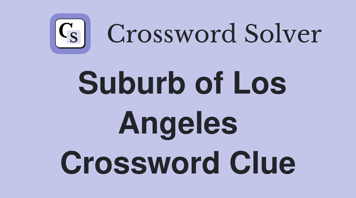 Suburb of Los Angeles Crossword Clue