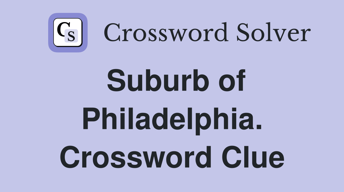 Suburb of Philadelphia. Crossword Clue