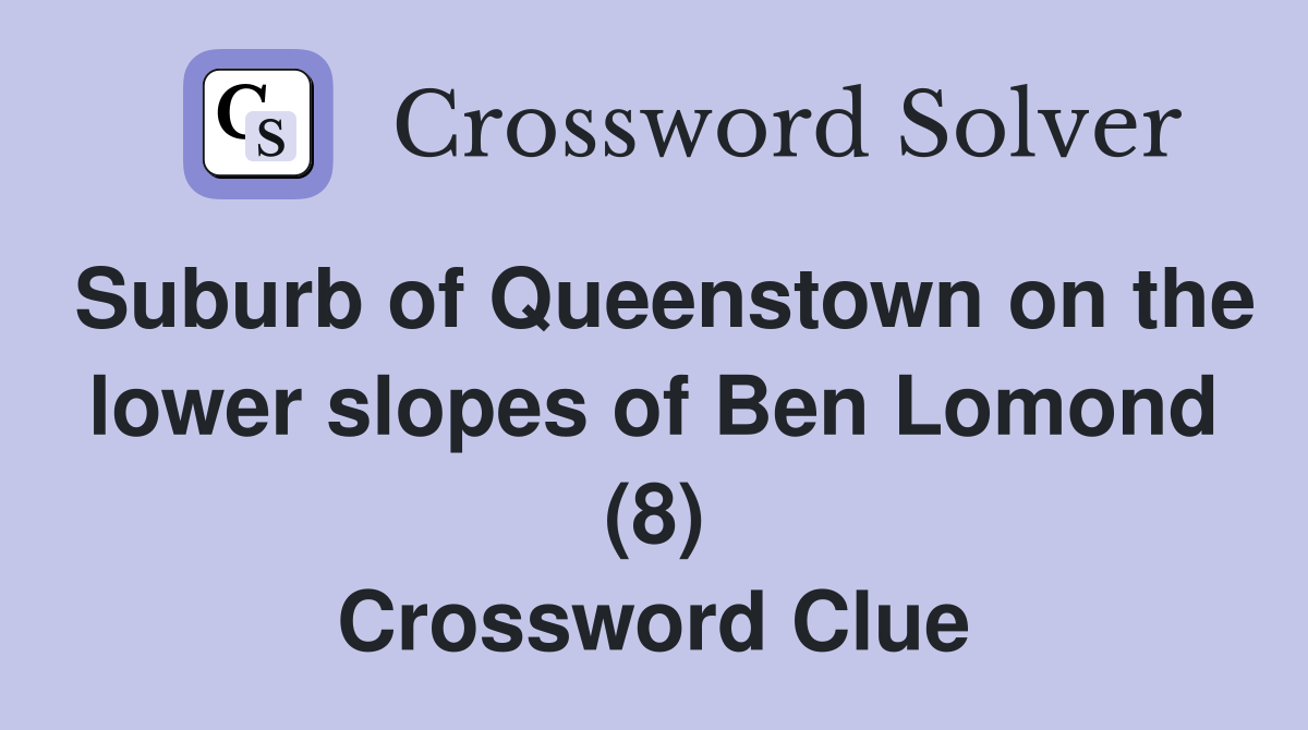 Suburb of Queenstown on the lower slopes of Ben Lomond (8) Crossword Clue
