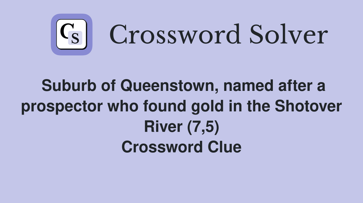 Suburb of Queenstown, named after a prospector who found gold in the Shotover River (7,5) Crossword Clue