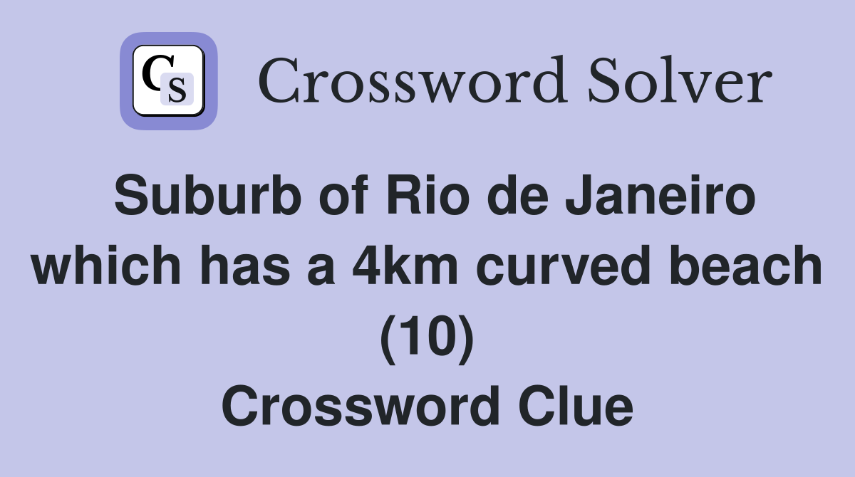 Suburb of Rio de Janeiro which has a 4km curved beach (10) Crossword Clue
