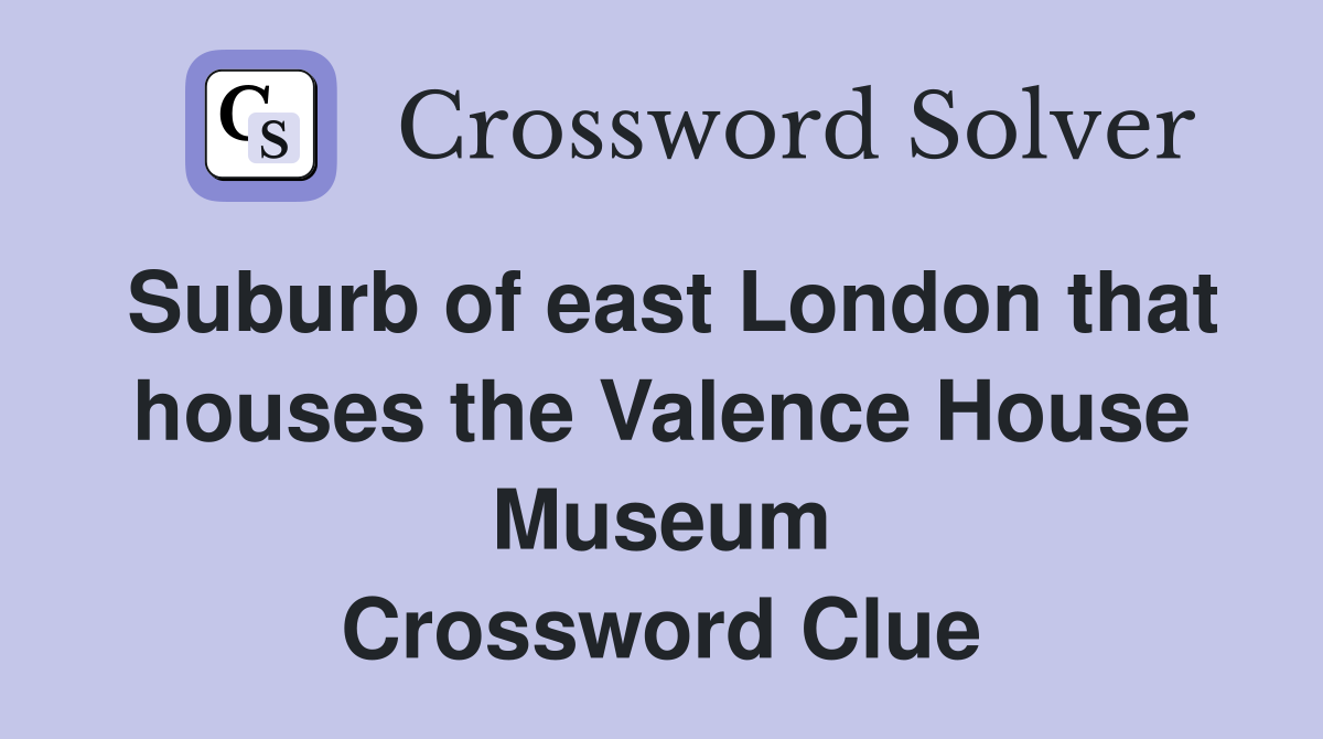 Suburb of east London that houses the Valence House Museum Crossword