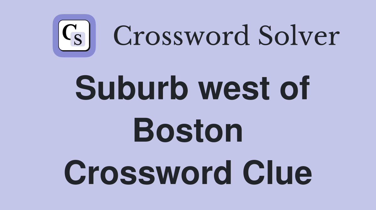 Suburb west of Boston Crossword Clue