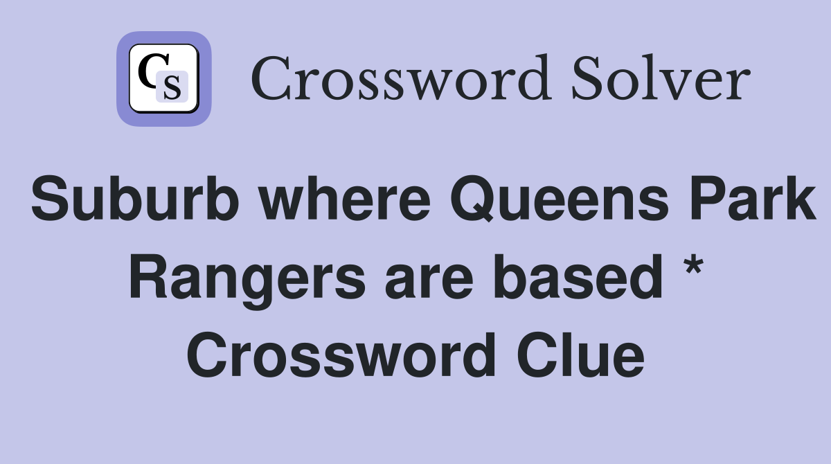 Suburb where Queens Park Rangers are based * Crossword Clue