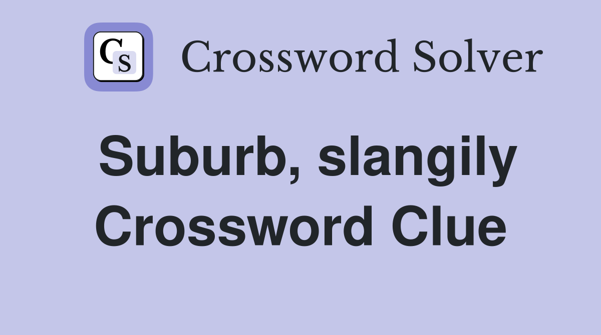 Suburb, slangily Crossword Clue