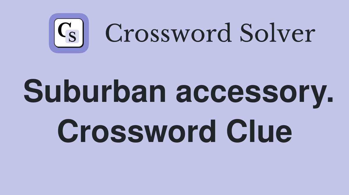 Suburban accessory. Crossword Clue