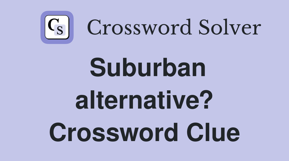 Suburban alternative? Crossword Clue