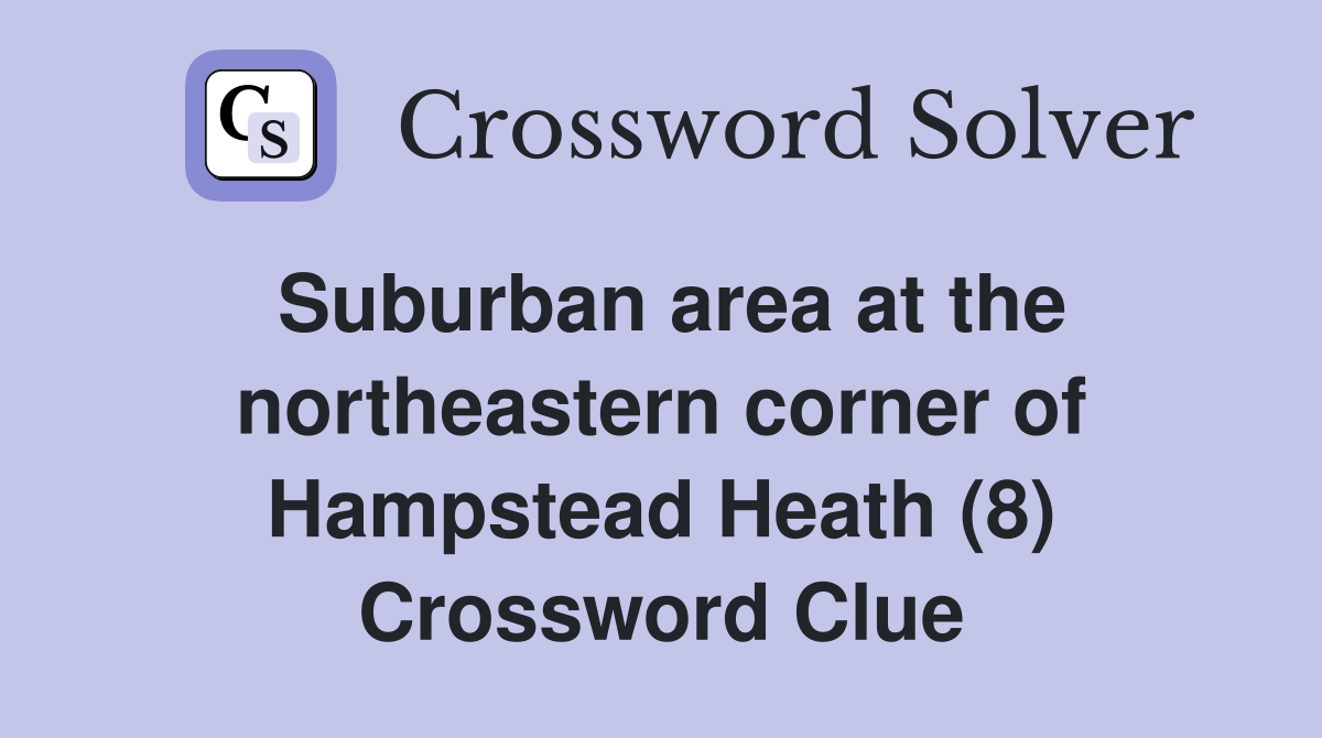 Suburban area at the northeastern corner of Hampstead Heath (8) Crossword Clue