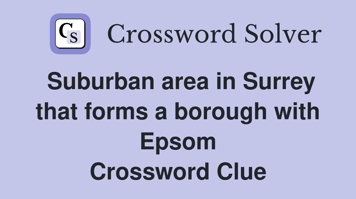 Suburban area in Surrey that forms a borough with Epsom Crossword Clue