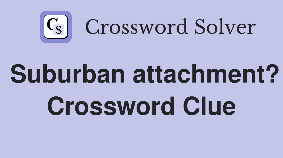 Suburban attachment? Crossword Clue