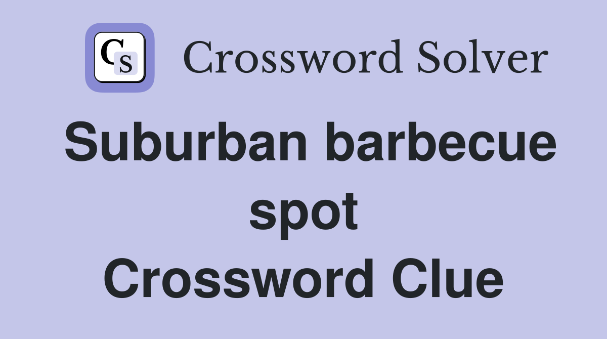 Suburban barbecue spot Crossword Clue