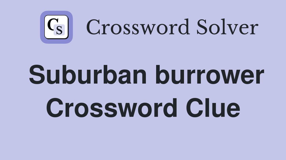 Suburban burrower Crossword Clue