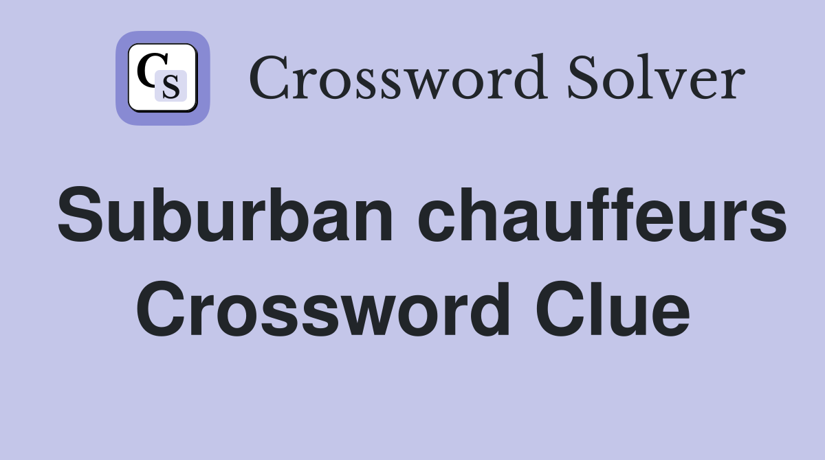 Suburban chauffeurs Crossword Clue