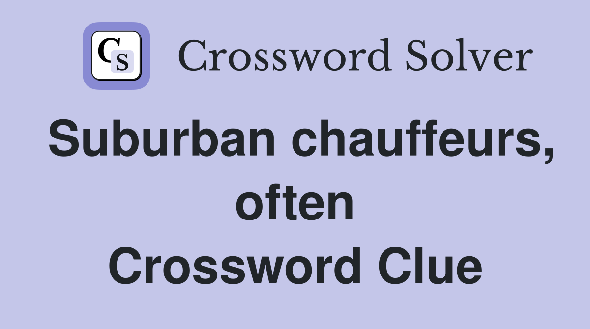 Suburban chauffeurs, often Crossword Clue