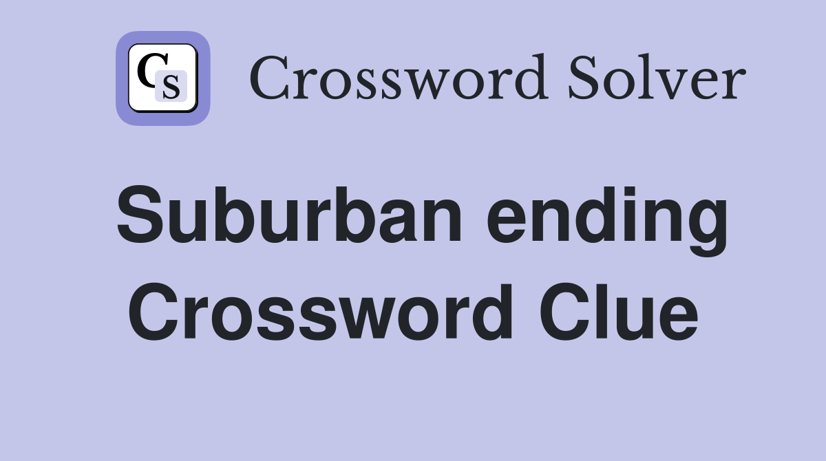 Suburban ending Crossword Clue