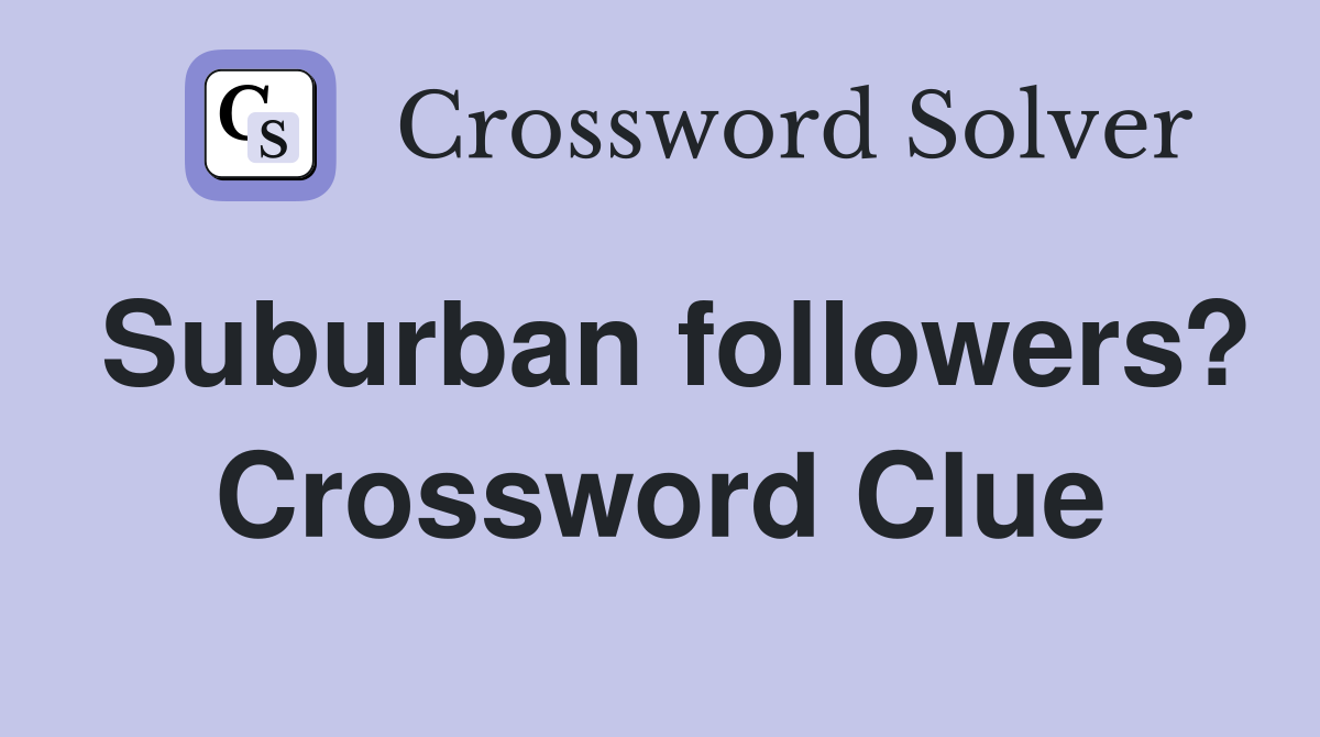 Suburban followers? Crossword Clue