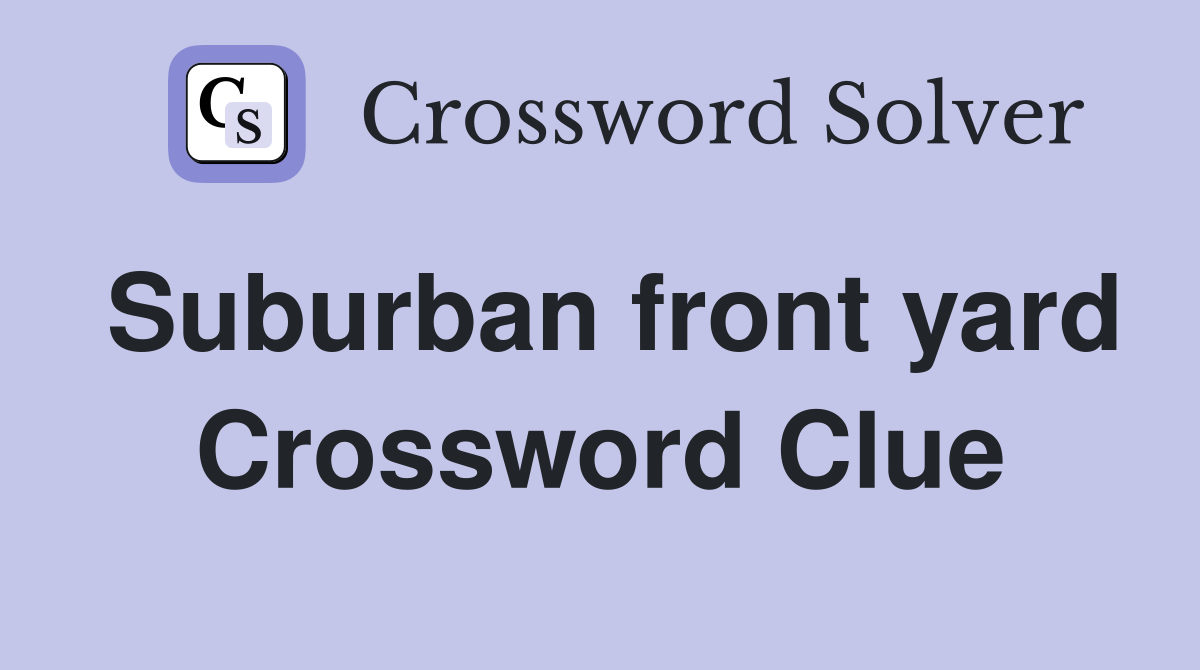 Suburban front yard Crossword Clue