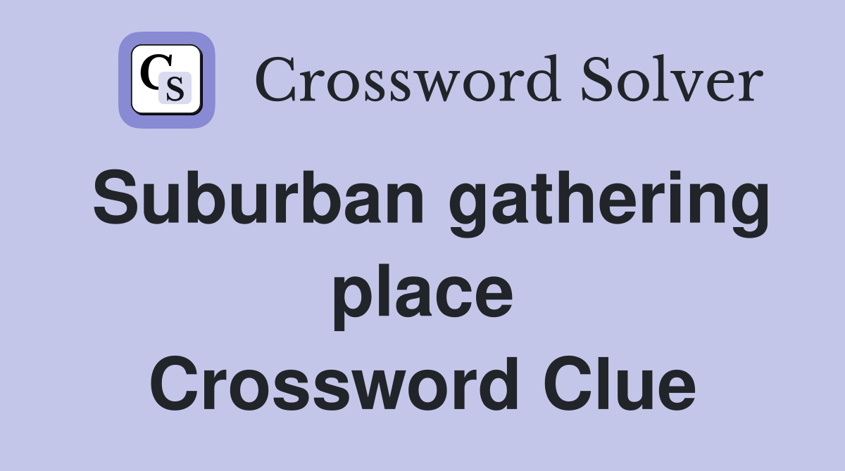 Suburban gathering place Crossword Clue