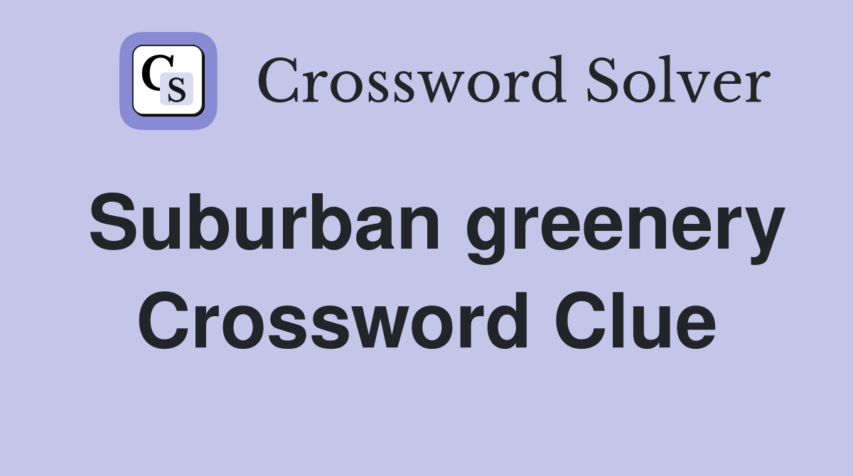 Suburban greenery Crossword Clue