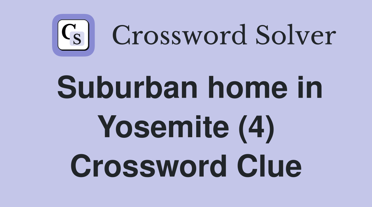 Suburban home in Yosemite (4) Crossword Clue